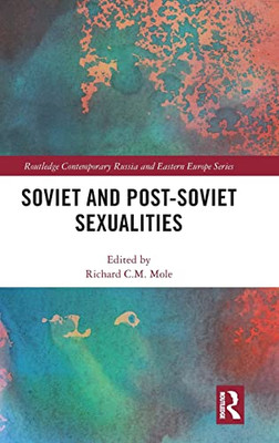 Soviet And Post-Soviet Sexualities (Routledge Contemporary Russia And Eastern Europe Series)
