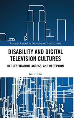 Disability And Digital Television Cultures: Representation, Access, And Reception (Routledge Research In Disability And Media Studies)
