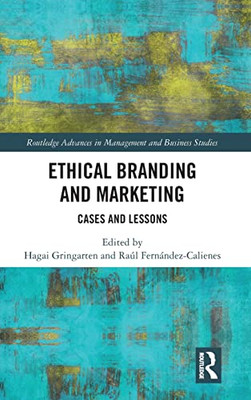 Ethical Branding And Marketing: Cases And Lessons (Routledge Advances In Management And Business Studies)