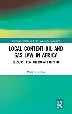 Local Content Oil And Gas Law In Africa: Lessons From Nigeria And Beyond (Routledge Research In Energy Law And Regulation)