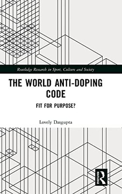 The World Anti-Doping Code: Fit For Purpose? (Routledge Research In Sport, Culture And Society)
