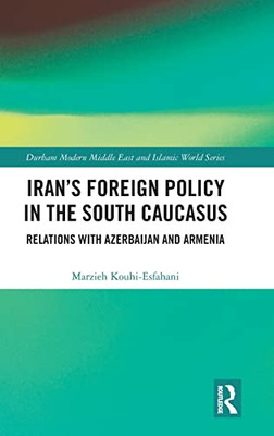 Iran'S Foreign Policy In The South Caucasus: Relations With Azerbaijan And Armenia (Durham Modern Middle East And Islamic World Series)