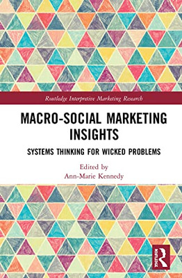 Macro-Social Marketing Insights: Systems Thinking For Wicked Problems (Routledge Interpretive Marketing Research)