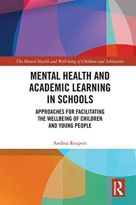 Mental Health And Academic Learning In Schools: Approaches For Facilitating The Wellbeing Of Children And Young People. (The Mental Health And Well-Being Of Children And Adolescents)