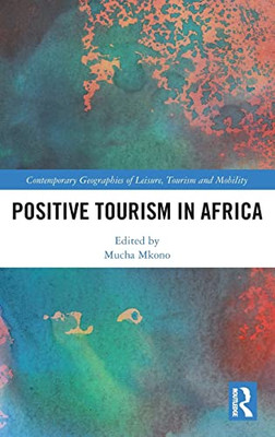 Positive Tourism In Africa (Contemporary Geographies Of Leisure, Tourism And Mobility)