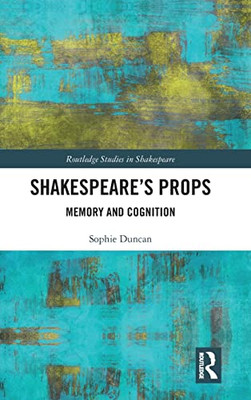 ShakespeareS Props: Memory And Cognition (Routledge Studies In Shakespeare)