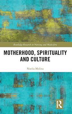 Motherhood, Spirituality And Culture (Routledge Research In Nursing And Midwifery)