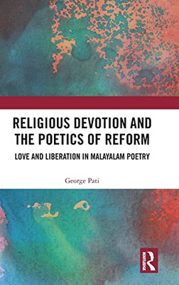 Religious Devotion And The Poetics Of Reform: Love And Liberation In Malayalam Poetry