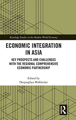 Economic Integration In Asia: Key Prospects And Challenges With The Regional Comprehensive Economic Partnership (Routledge Studies In The Modern World Economy)