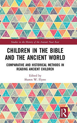 Children In The Bible And The Ancient World: Comparative And Historical Methods In Reading Ancient Children (Studies In The History Of The Ancient Near East)