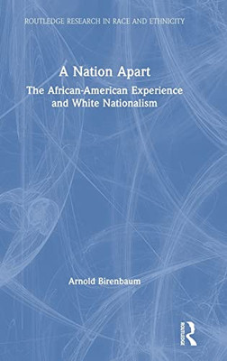 A Nation Apart: The African-American Experience And White Nationalism (Routledge Research In Race And Ethnicity)