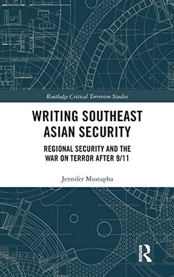 Writing Southeast Asian Security: Regional Security And The War On Terror After 9/11 (Routledge Critical Terrorism Studies)