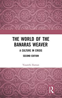 The World Of The Banaras Weaver: A Culture In Crisis