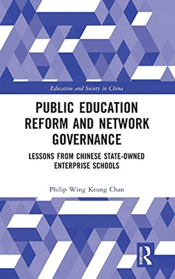 Public Education Reform And Network Governance: Lessons From Chinese State-Owned Enterprise Schools (Education And Society In China)