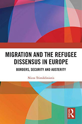 Migration And The Refugee Dissensus In Europe: Borders, Security And Austerity