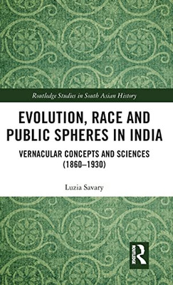 Evolution, Race And Public Spheres In India: Vernacular Concepts And Sciences (1860-1930) (Routledge Studies In South Asian History)