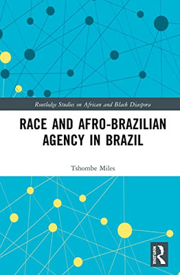 Race And Afro-Brazilian Agency In Brazil (Routledge Studies On African And Black Diaspora)