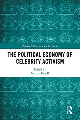 The Political Economy Of Celebrity Activism (Popular Culture And World Politics)