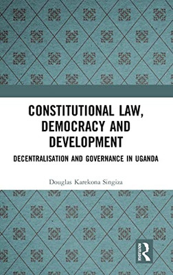 Constitutional Law, Democracy And Development: Decentralisation And Governance In Uganda