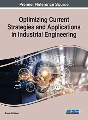 Optimizing Current Strategies And Applications In Industrial Engineering (Advances In Civil And Industrial Engineering)