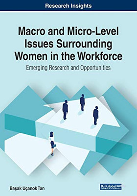 Macro And Micro-Level Issues Surrounding Women In The Workforce: Emerging Research And Opportunities