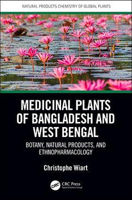 Medicinal Plants Of Bangladesh And West Bengal: Botany, Natural Products, & Ethnopharmacology (Natural Products Chemistry Of Global Plants)