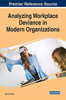 Analyzing Workplace Deviance In Modern Organizations (Advances In Human Resources Management And Organizational Development)