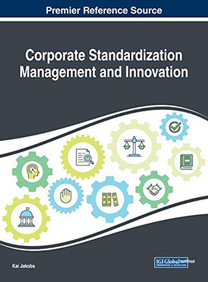 Corporate Standardization Management And Innovation (Advances In Human Resources Management And Organizational Development (Ahrmod))