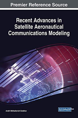 Recent Advances In Satellite Aeronautical Communications Modeling (Advances In Wireless Technologies And Telecommunication)