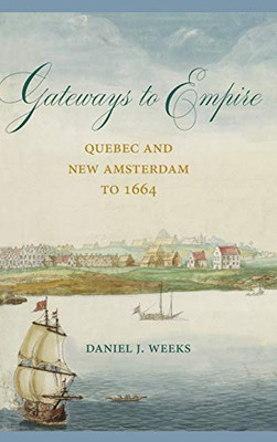 Gateways To Empire: Quebec And New Amsterdam To 1664