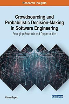 Crowdsourcing And Probabilistic Decision-Making In Software Engineering: Emerging Research And Opportunities (Advances In Systems Analysis, Software Engineering, And High Performance Computing)