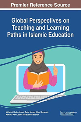 Global Perspectives On Teaching And Learning Paths In Islamic Education (Advances In Educational Technologies And Instructional Design)