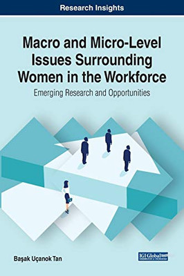 Macro And Micro-Level Issues Surrounding Women In The Workforce: Emerging Research And Opportunities (Advances In Human Resources Management And Organizational Development)