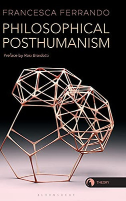 Philosophical Posthumanism (Theory In The New Humanities)