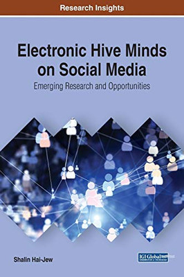 Electronic Hive Minds On Social Media: Emerging Research And Opportunities (Advances In Social Networking And Online Communities)