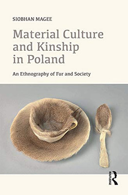 Material Culture And Kinship In Poland: An Ethnography Of Fur And Society