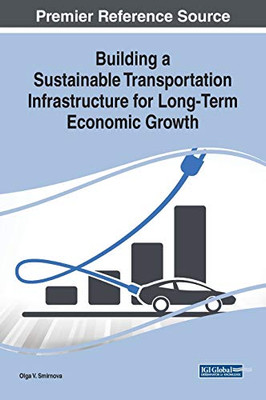 Building A Sustainable Transportation Infrastructure For Long-Term Economic Growth (Advances In Public Policy And Administration)