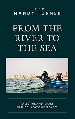 From The River To The Sea: Palestine And Israel In The Shadow Of "Peace"