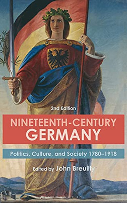 Nineteenth-Century Germany: Politics, Culture, And Society 1780-1918