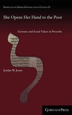 She Opens Her Hand To The Poor: Gestures And Social Values In Proverbs (Perspectives On Hebrew Scriptures And Its Contexts)