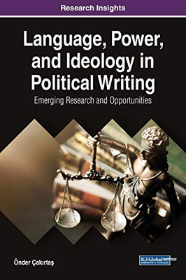 Language, Power, And Ideology In Political Writing: Emerging Research And Opportunities (Advances In Linguistics And Communication Studies)