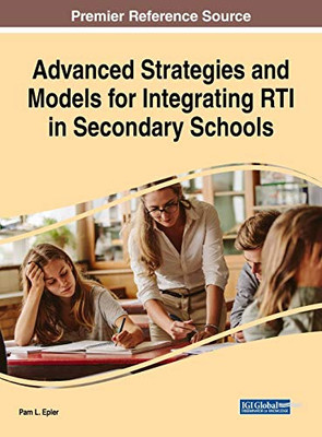 Advanced Strategies And Models For Integrating Rti In Secondary Schools (Advances In Early Childhood And K-12 Education (Aecke))