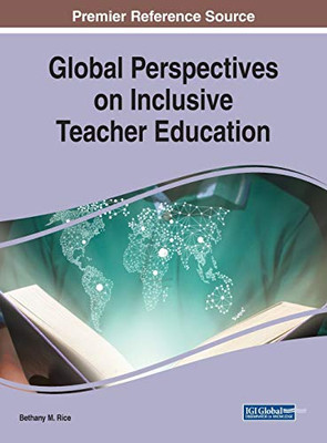 Global Perspectives On Inclusive Teacher Education (Advances In Educational Marketing, Administration, And Leadership)