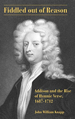 Fiddled Out Of Reason: Addison And The Rise Of Hymnic Verse, 16871712