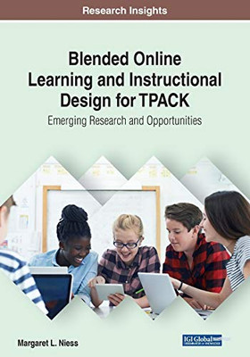 Blended Online Learning And Instructional Design For Tpack: Emerging Research And Opportunities