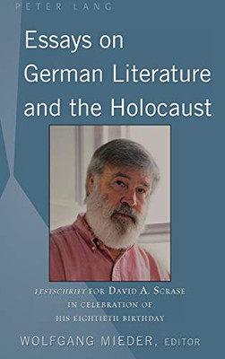 Essays On German Literature And The Holocaust: Festschrift For David A. Scrase In Celebration Of His Eightieth Birthday