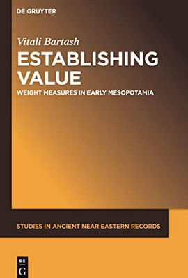 Establishing Value: A Historical Study Of Weighing In Early Mesopotamia (Studies In Ancient Near Eastern Records Saner) (German Edition) (Studies In Ancient Near Eastern Records Saner, 23) Establishing Value: A Historical Study Of Weighing In Early Mesopotamia (Studies In Ancient Near Eastern Records Saner) (German Edition) (Studies In Ancient Near Eastern Records Saner, 23)