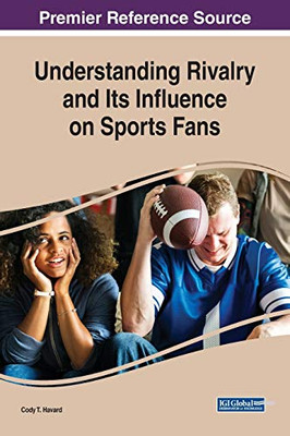 Understanding Rivalry And Its Influence On Sports Fans (Advances In Media, Entertainment, And The Arts)