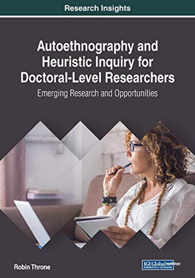 Autoethnography And Heuristic Inquiry For Doctoral-Level Researchers: Emerging Research And Opportunities