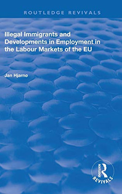 Illegal Immigrants And Developments In Employment In The Labour Markets Of The Eu (Routledge Revivals)